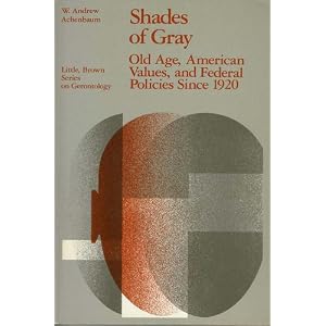 Shades of gray: Old age, American values, and Federal policies since 1920 (Little, Brown... by W. Andrew Achenbaum