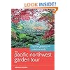 The Pacific Northwest Garden Tour: The 60 Best Gardens to Visit in Oregon, Washington, and British Columbia