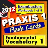 PRAXIS 1 Study Guide 2012 Fundamental Vocabulary--PRAXIS Flashcards--PRAXIS 1 Prep Workbook 1 of 8 (Exambusters PRAXIS 1 Prep-Study Guide) ~ PRAXIS 1 Ace Academics