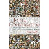 Join the Conversation: How to Engage Marketing-Weary Consumers with the Power of Community, Dialogue, and Partnership