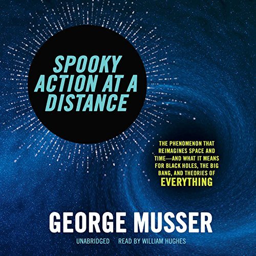 Spooky Action at a Distance: The Phenomenon That Reimagines Space and Time and What It Means for Black Holes, the Big Bang, and Theories of Everyth by George Musser (November 03,2015)