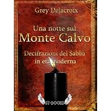 Una notte sul Monte Calvo - Decifrazioni del Sabba in et� modernadi Grey Delacroix