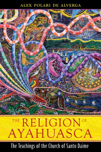 The Religion of Ayahuasca: The Teachings of the Church of Santo Daime, by Alex Polari de Alverga