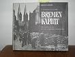 Bremen - kaputt. Berichte - Dokumente - Erinnerungen. Bilder vom Krieg 1939-1945