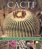 Cacti: An Illustrated Guide To Varieties, Cultivation And Care, With Step-By-Step Instructions And Over 160 Magnificent Photographs