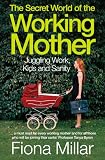 The secret world of the working mother : juggling work, kids and sanity