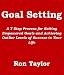 Goal Setting: A 7 Step Process For Setting Empowered Goals And Achieving Outlier Levels Of Success In Your Life