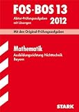 Abschluss-Pr&uuml;fungen Berufsoberschule Bayern: Abschluss-Pr&uuml;fungsaufgaben FOS/BOS Bayern; Mathematik FOS/BOS 13 / 2012. Ausbildungsrichtung ... Jahrg&auml;nge 2005-2011 mit L&ouml;sungen.