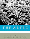 The World's Greatest Civilizations: The History and Culture of the Aztec