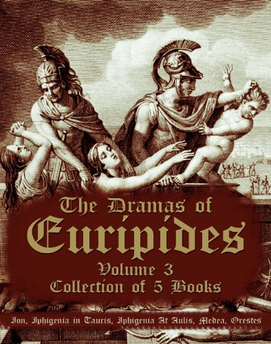 The Dramas of Euripides, Volume 3 : Collection of 5 Books (Ion, Iphigenia in Tauris, Iphigenia At Aulis, Medea, Orestes)