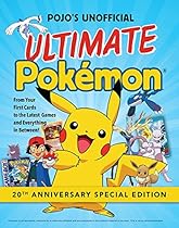 Pojo's Unofficial Ultimate Pokemon: From Your First Cards to the Latest Games and Everything In Between