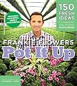 Pot It Up: 150 Fresh Ideas for Beautiful, Easy-to-Grow Containers