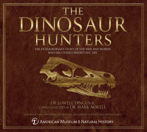 The Dinosaur Hunters: The Extraordinary Story of the Men and Women Who Discovered Prehistoric Life