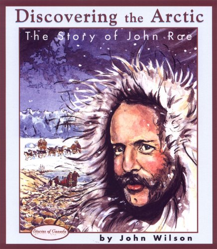 Discovering the Arctic: The Story of John Rae (Stories of Canada)