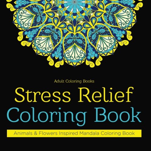 Adult Coloring Books: Stress Relief Coloring Book: Animals & Flowers Inspired Mandala Coloring Book (Amazing Adult Coloring Books) (Volume 1)