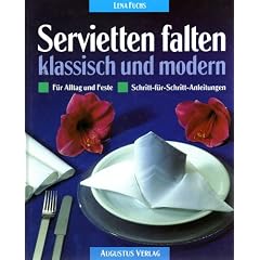 Servietten falten klassisch und modern. F�r Alltag und Feste. Schritt-f�r- Schritt- Anleitungen