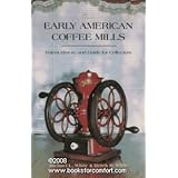 Early American Coffee Mills: Patent History and Guide for Collectors