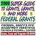 2008 Super Guide to Grants, Grants, and More Federal Grants - Government Assistance for People and Small Business: Grants, Loans, Aid, Applications, New Programs, FOIA Records, CFDA (CD-ROM)