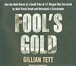 Fool's Gold: How the Bold Dream of a Small Tribe at J.P. Morgan Was Corrupted by Wall Street Greed and Unleashed a Catastrophe