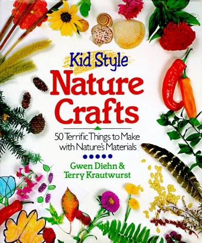 Kid Style Nature Crafts: 50 Terrific Things to Make With Nature's Materials