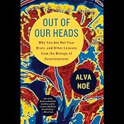 Out of Our Heads: You Are Not Your Brain, and Other Lessons from the Biology of Consciousness | [Alva Noe]