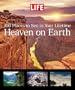 Life: Heaven on Earth: 100 Places to See in Your Lifetime