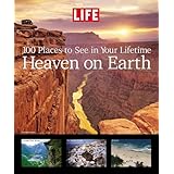 Life: Heaven on Earth: 100 Places to See in Your Lifetime