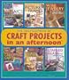 The Encyclopedia of Craft Projects in an afternoon: Easy, Step-by-Step Crafts with Basic How-To Instructions-All Illustrated with Over 500 Photos!