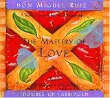 The Mastery Of Love: A Practical Guide To The Art Of Relationship (Toltec Wisdom)