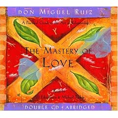 The Mastery Of Love: A Practical Guide To The Art Of Relationship (Toltec Wisdom)