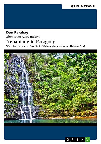 Abenteuer Auswandern: Neuanfang in Paraguay: Wie eine deutsche Familie in Südamerika eine neue Heimat fand (German Edition)