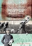 The American Wind Band: A Cultural History Richard K. Hansen