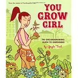 You Grow Girl: The Groundbreaking Guide to Gardening