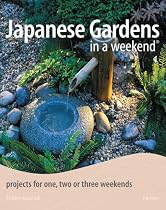 Japanese Gardens in a Weekend: Projects for One, Two or Three Weekends