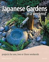 Japanese Gardens in a Weekend: Projects for One, Two or Three Weekends