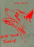 Leon Golub : bite your tongue