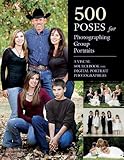 500 Poses for Photographing Group Portraits: A Visual Sourcebook for Digital Portrait Photographers