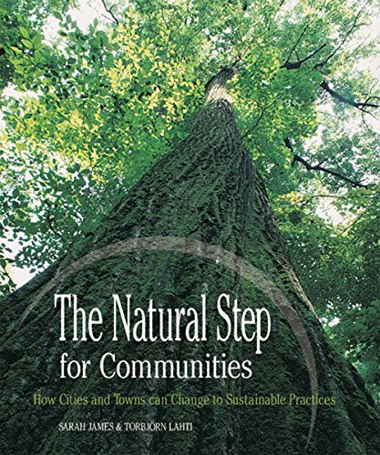 The Natural Step for Communities: How Cities and Towns can Change to Sustainable Practices, by Sarah James, Torbjörn Lahti The Natural Step for Communities: How Cities and Towns can Change to Sustainable Practices, by Sarah James, Torbjörn Lahti