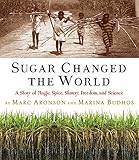 Sugar Changed the World: A Story of Magic, Spice, Slavery, Freedom, and Science