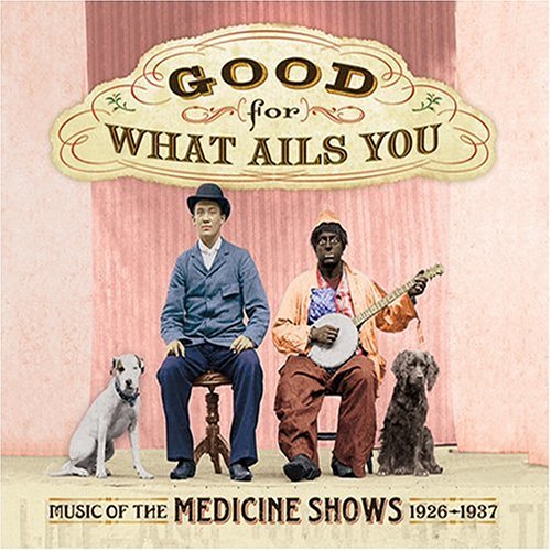 CD-Charts  Music : Good For What Ails You: Music of the Medicine Shows 1926-1937 (Digipak with 72-page booklet)