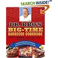 Dr. BBQ's Big-Time Barbecue Cookbook: A Real Barbecue Champion Brings the Tasty Recipes and Juicy Stories of the Barbecue Circuit to Your Backyard