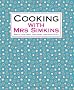 Cooking with Mrs Simkins: How to Cook Simple, Wholesome, Home-made Meals