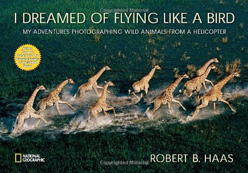 I Dreamed of Flying Like a Bird: My Adventures Photographing Wild Animals from a Helicopter