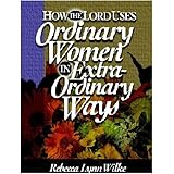 women of god how the lord uses ordinary women in extraordinary ways