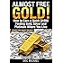 Almost Free Gold!: How to Earn a Quick $1000 Finding Gold, Silver and Platinum Where You Live (Almost Free Money) (Volume 6)