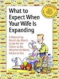 What to Expect When Your Wife Is Expanding: A Reassuring Month-by-Month Guide for the Father-to-Be, Whether He Wants Advice or Not