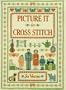 Picture It in Cross-Stitch (David & Charles Craft Book)