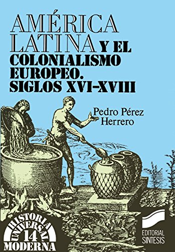 América Latina y el colonialismo europeo. Siglos xvi-xviii (Historia universal. Moderna) (Spanish Edition)