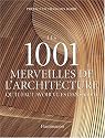 Les 1001 merveilles de l'architecture qu'il faut avoir vues dans sa vie