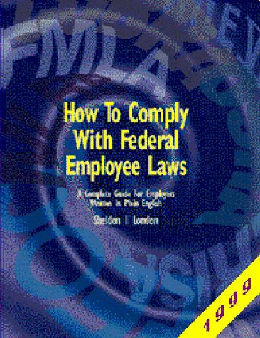 how to comply with federal employee laws a complete guide for employers written in plain english
